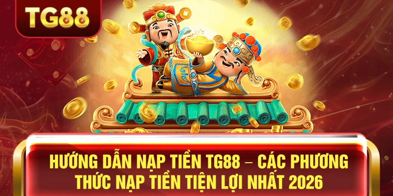 Nạp Tiền TG88 - Hướng Dẫn Chi Tiết Nạp Tiền Casino Online 2 Hướng dẫn nạp tiền tg88 nhanh nhất